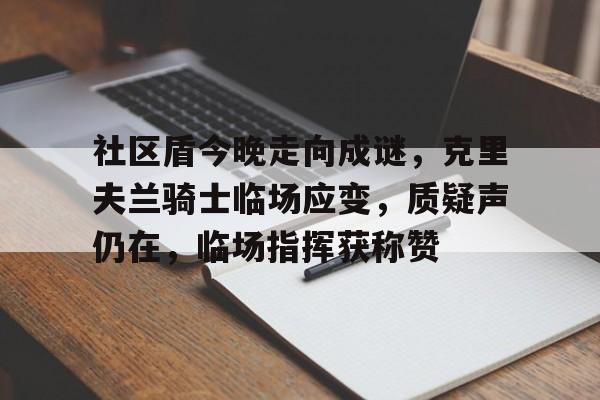 爱游戏娱乐 -社区盾今晚走向成谜，克里夫兰骑士临场应变，质疑声仍在，临场指挥获称赞的简单介绍